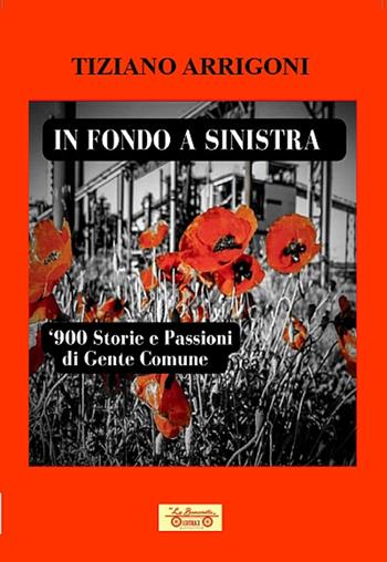 In fondo a sinistra. '900. Storie e passioni di gente comune - Tiziano Arrigoni - Libro La Bancarella (Piombino) 2023, Biblioteca di storia | Libraccio.it
