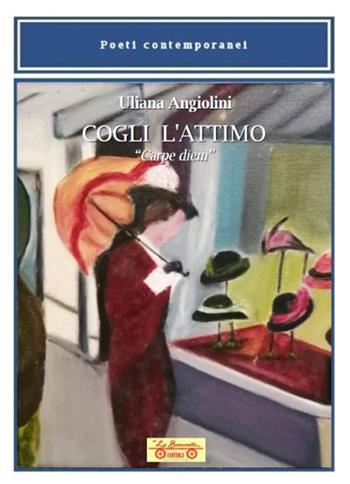 Cogli l'attimo. «Carpe diem» - Uliana Angiolini - Libro La Bancarella (Piombino) 2023, Poesia | Libraccio.it