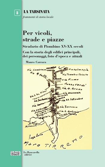 Per vicoli, strade e piazze. Stradario di Piombino XV-XX secoli - Mauro Carrara - Libro La Bancarella (Piombino) 2024, La tarsinata | Libraccio.it