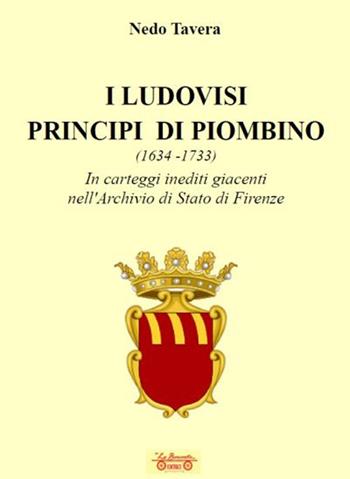 I Ludovisi principi di Piombino (1634-1733), in carteggi inediti nell'Archivio di Stato di Firenze - Nedo Tavera - Libro La Bancarella (Piombino) 2024, Biblioteca di storia | Libraccio.it