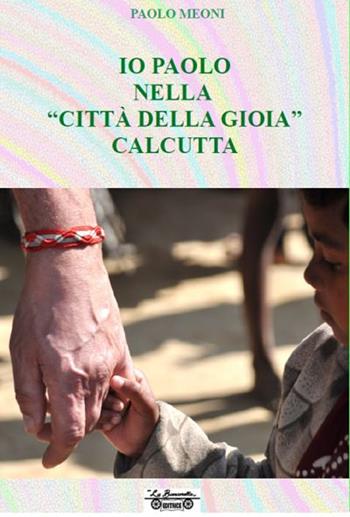 Io Paolo nella «città della gioia» Calcutta - Paolo Meoni - Libro La Bancarella (Piombino) 2024, Nuovi autori | Libraccio.it