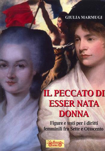 Il peccato di esser nata donna. Figure e testi per i diritti femminili fra Sette e Ottocento - Giulia Marmugi - Libro La Bancarella (Piombino) 2024, Saggi e studi | Libraccio.it