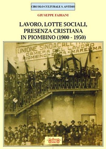Lavoro, lotte sociali, presenza cristiana in Piombino (1900-1950) - Giuseppe Fabiani - Libro La Bancarella (Piombino) 2024, Biblioteca di storia | Libraccio.it