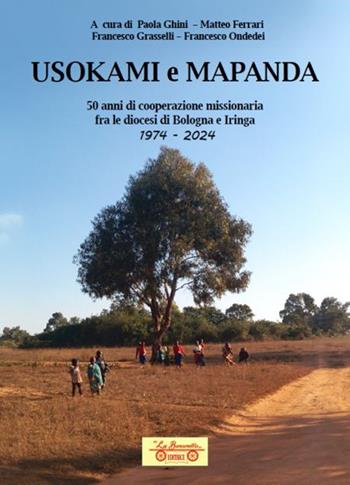 Usokami e Mapanda. 50 anni di cooperazione missionaria fra le diocesi di Bologna e Iringa 1974-2024  - Libro La Bancarella (Piombino) 2024, Opere dello spirito | Libraccio.it