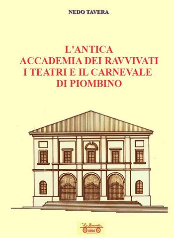 L'antica accademia dei ravvivati i teatri e il carnevale di Piombino - Nedo Tavera - Libro La Bancarella (Piombino) 2025, Biblioteca di storia | Libraccio.it