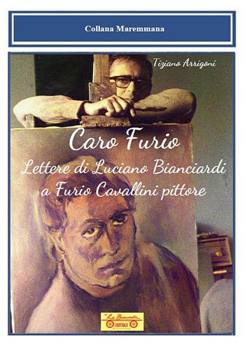 Caro Furio. Lettere di Luciano Bianciardi a Furio Cavallini pittore - Tiziano Arrigoni - Libro La Bancarella (Piombino) 2025, Maremmana | Libraccio.it