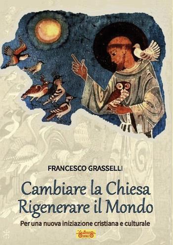 Cambiare la Chiesa rigenerare il mondo. Per una nuova iniziazione cristiana e culturale - Francesco Grasselli - Libro La Bancarella (Piombino) 2026, Opere dello spirito | Libraccio.it