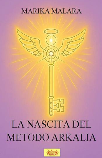 La nascita del metodo Arkalia - Marika Malara - Libro La Bancarella (Piombino) 2026, Narrativa olistica | Libraccio.it