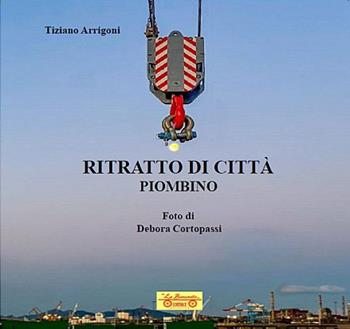 Ritratto di città, Piombino - Tiziano Arrigoni - Libro La Bancarella (Piombino) 2025, Maremmana | Libraccio.it
