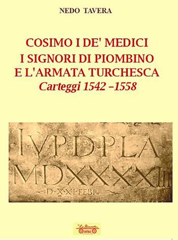 Cosimo I De' Medici. I signori di Piombino e l'armata turchesca. Carteggi 1542-1558 - Nedo Tavera - Libro La Bancarella (Piombino) 2025, Biblioteca di storia | Libraccio.it