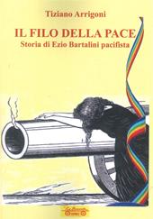 Il filo della pace. Storia di Ezio Bartalini pacifista
