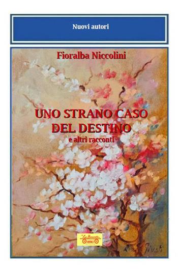 Uno strano caso del destino e altri racconti - Fioralba Niccolini - Libro La Bancarella (Piombino) 2026, Nuovi autori | Libraccio.it