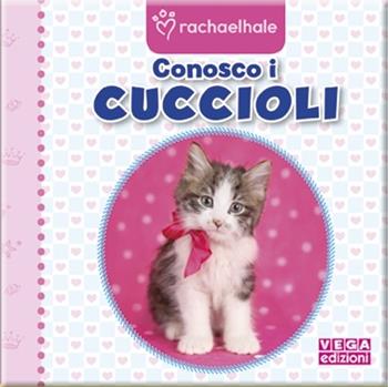 Conosco i cuccioli. Ediz. illustrata  - Libro Vega Edizioni 2012, Rachaelhale | Libraccio.it