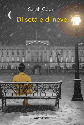 Di seta e di neve - Sarah Cogni - Libro Araba Fenice 2025, Biblioteca infinita | Libraccio.it