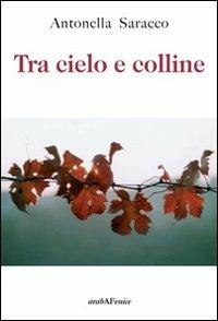 Tra cielo e colline - Antonella Saracco - Libro Araba Fenice 2011 | Libraccio.it