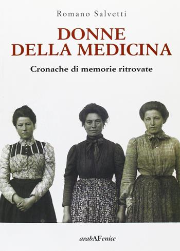 Donne della medicina. Cronache di memorie ritrovate - Romano Salvetti - Libro Araba Fenice 2012 | Libraccio.it