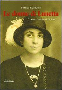 Le donne di Lunetta. C'erano i castagni in fiore... - Franca Benedusi - Libro Araba Fenice 2011 | Libraccio.it