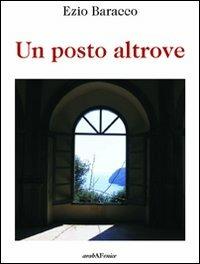 Un posto altrove - Ezio Baracco - Libro Araba Fenice 2011 | Libraccio.it