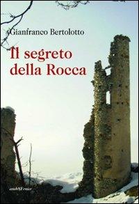 Il segreto della rocca - Gianfranco Bertolotto - Libro Araba Fenice 2012 | Libraccio.it