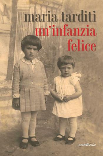 Un'infanzia felice - Maria Tarditi - Libro Araba Fenice 2012 | Libraccio.it