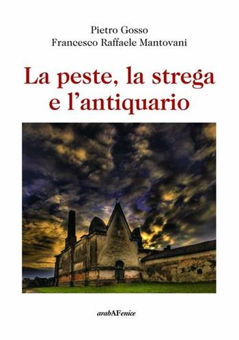 La peste, la strega e l'antiquario - Pietro Gosso - Libro Araba Fenice 2012 | Libraccio.it