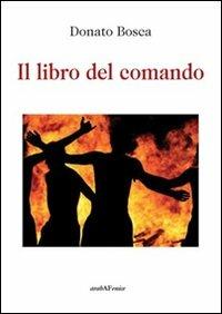 Il libro del comando - Donato Bosca - Libro Araba Fenice 2012 | Libraccio.it