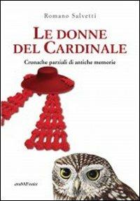 Le donne del cardinale. Cronache parziali di antiche memorie - Romano Salvetti - Libro Araba Fenice 2012 | Libraccio.it