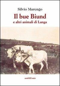 Il bue Biund e altri animali di Langa - Silvio Marengo - Libro Araba Fenice 2012 | Libraccio.it