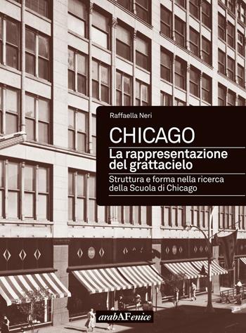 Chicago. La rappresentazione del grattacielo. Struttura e forma nella ricerca della scuola di Chicago - Raffaella Neri - Libro Araba Fenice 2016, Trebisonda | Libraccio.it