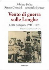 Vento di guerra sulle Langhe. Lotta partigiana 1943-1945 - Adriano Balbo, Renato Grimaldi, Antonella Saracco - Libro Araba Fenice 2013 | Libraccio.it