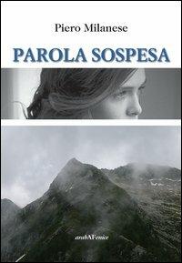 Parola sospesa - Piero Milanese - Libro Araba Fenice 2013, Domani. Alla scoperta di nuovi autori | Libraccio.it