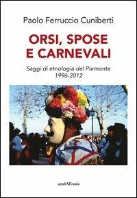 Orsi, spose e carnevali. Saggi di etnologia del Piemonte 1996-2012 - Paolo Ferruccio Cuniberti - Libro Araba Fenice 2013 | Libraccio.it