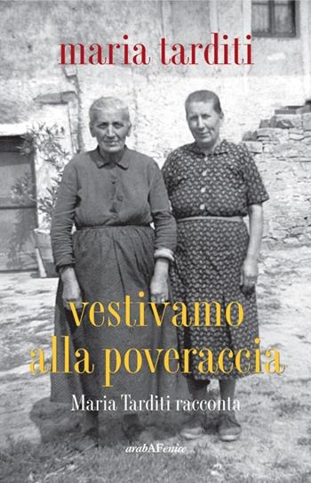 Vestivamo alla poveraccia - Maria Tarditi - Libro Araba Fenice 2013 | Libraccio.it