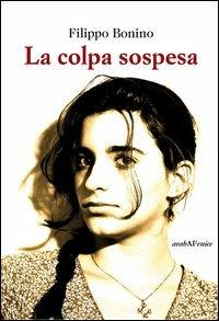 La colpa sospesa - Filippo Bonino - Libro Araba Fenice 2013, Domani. Alla scoperta di nuovi autori | Libraccio.it