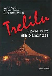 Trelilu. Opera buffa alla piemontese. Con CD Audio - Marco Aime, Adriano Favole, Maria Teresa Milano - Libro Araba Fenice 2013 | Libraccio.it