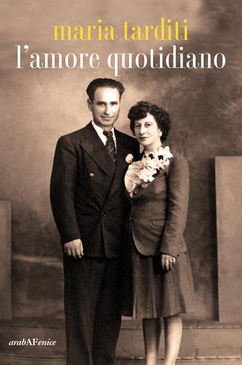L'amore quotidiano - Maria Tarditi - Libro Araba Fenice 2017 | Libraccio.it