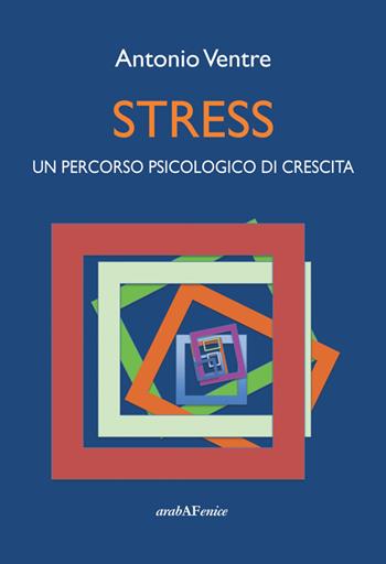 Stress. Un percorso psicologico di crescita - Antonio Ventre - Libro Araba Fenice 2014 | Libraccio.it