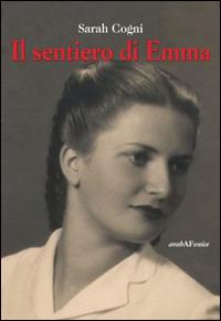 Il sentiero di Emma - Sarah Cogni - Libro Araba Fenice 2014 | Libraccio.it