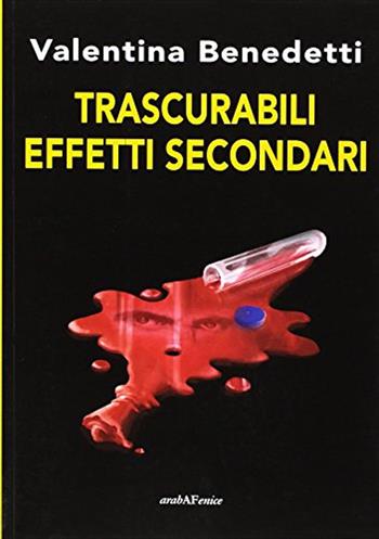 Trascurabili effetti secondari - Valentina Benedetti - Libro Araba Fenice 2015, Arabagiallonera | Libraccio.it