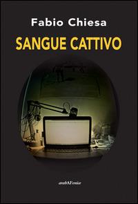 Sangue cattivo - Fabio Chiesa - Libro Araba Fenice 2014 | Libraccio.it