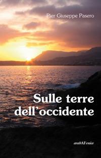 Sulle terre dell'occidente - Pier Giuseppe Pasero - Libro Araba Fenice 2015 | Libraccio.it
