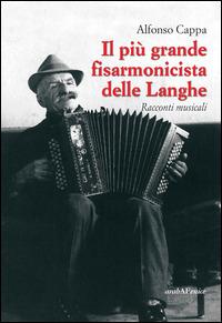 Il più grande fisarmonicista delle Langhe. Racconti musicali - Alfonso Cappa - Libro Araba Fenice 2014 | Libraccio.it