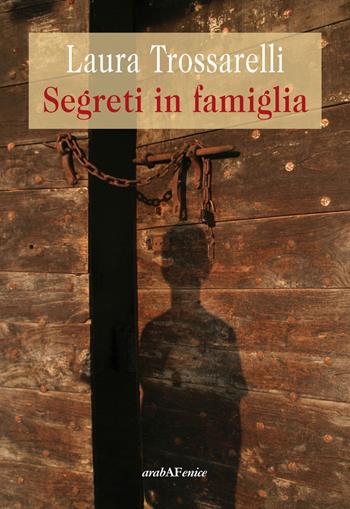 Segreti in famiglia - Laura Trossarelli - Libro Araba Fenice 2014 | Libraccio.it