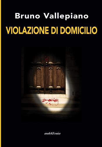 Violazione di domicilio - Bruno Vallepiano - Libro Araba Fenice 2015 | Libraccio.it