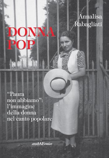Donna pop «paura non abbiamo». L'immagine della donna nel canto popolare. Con CD Audio - Annalisa Rabagliati - Libro Araba Fenice 2015 | Libraccio.it