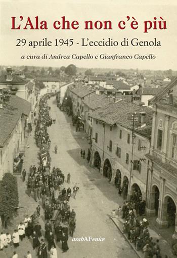 L'ala che non c'è più 29 aprile 1945. L'eccidio di Genola - Andrea Capello, Gianfranco Capello - Libro Araba Fenice 2015 | Libraccio.it