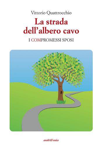 La strada dell'albero cavo. I compromessi sposi - Vittorio Quattrocchi - Libro Araba Fenice 2015 | Libraccio.it