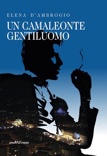 Un camaleonte gentiluomo - Elena D'Ambrogio - Libro Araba Fenice 2015 | Libraccio.it