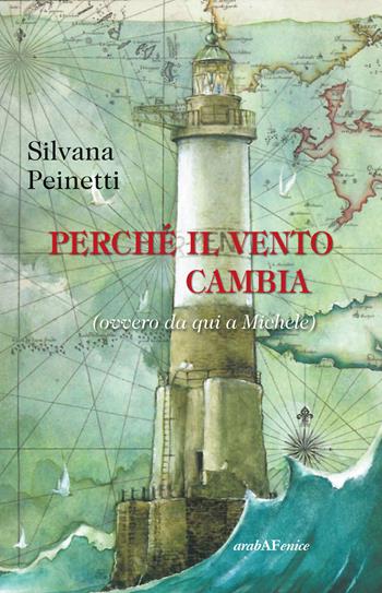 Perché il vento cambia (ovvero da qui a Michele) - Silvana Peinetti - Libro Araba Fenice 2015 | Libraccio.it