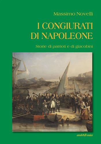 I congiurati di Napoleone. Storie di patrioti e di giacobini - Massimo Novelli - Libro Araba Fenice 2015 | Libraccio.it